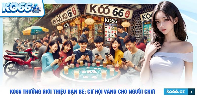 Ko66 thưởng giới thiệu bạn bè là trương trình gì?