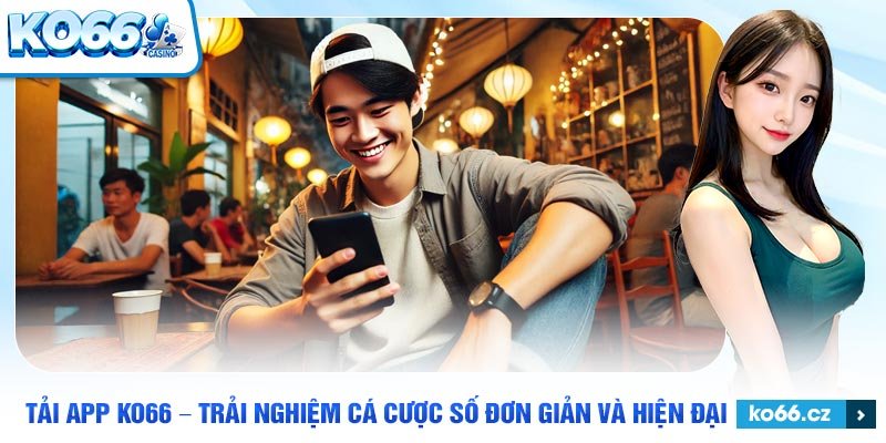 Tải app Ko66 tận hưởng trò chơi mọi lúc mọi nơi